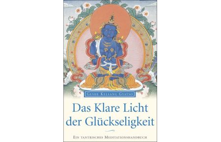 Das klare Licht der Glückseligkeit  - Die Praxis des Mahamudras im Vajrayana-Buddhismus