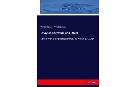 Essays in Literature and Ethics - Edited With a Biographical Introd. by Wlliam E.A. Axon