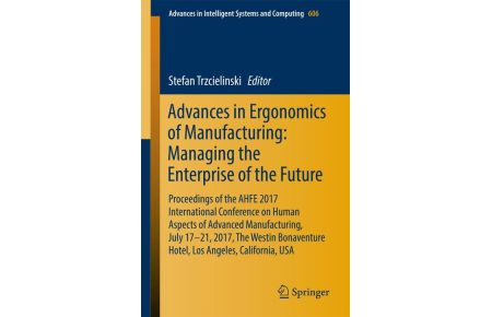 Advances in Ergonomics of Manufacturing: Managing the Enterprise of the Future  - Proceedings of the AHFE 2017 International Conference on Human Aspects of Advanced Manufacturing, July 17-21, 2017, The Westin Bonaventure Hotel, Los Angeles, California, USA