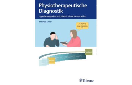 Physiotherapeutische Diagnostik  - Hypothesengeleitet und klinisch relevant entscheiden