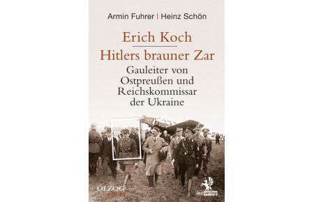 Erich Koch. Hitlers brauner Zar  - Gauleiter von Ostpreußen und Reichskommissar der Ukraine