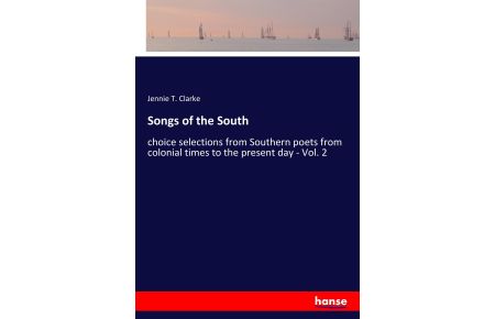 Songs of the South  - choice selections from Southern poets from colonial times to the present day - Vol. 2