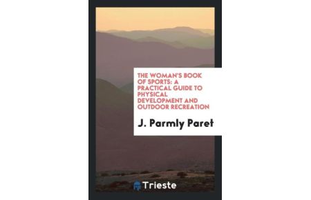 The Woman's Book of Sports  - A Practical Guide to Physical Development and Outdoor Recreation