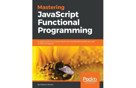 Mastering JavaScript Functional Programming  - In-depth guide for writing robust and maintainable JavaScript code in ES8 and beyond