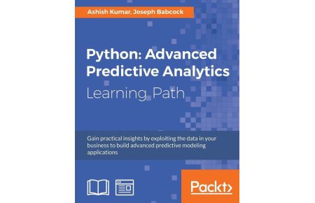 Python - Advanced Predictive Analytics: Gain practical insights by exploiting data in your business to build advanced predictive modeling applications
