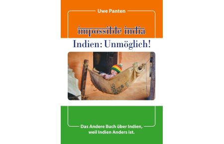 Impossible India - Indien: Unmöglich!  - Das Andere Buch über Indien, weil Indien Anders ist.