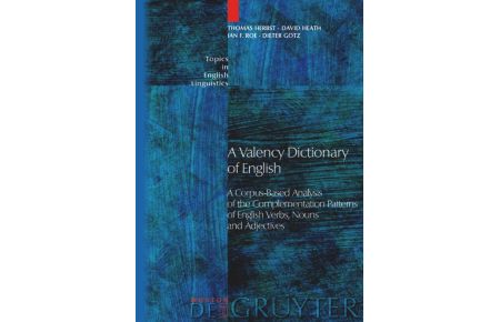 A Valency Dictionary of English  - A Corpus-Based Analysis of the Complementation Patterns of English Verbs, Nouns and Adjectives
