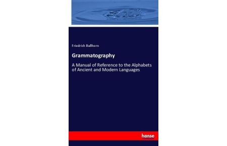 Grammatography  - A Manual of Reference to the Alphabets of Ancient and Modern Languages