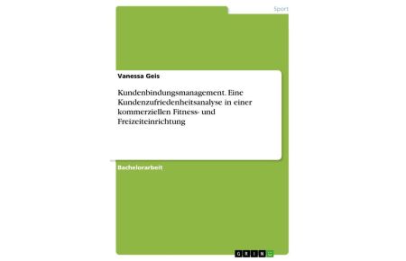 Kundenbindungsmanagement. Eine Kundenzufriedenheitsanalyse in einer kommerziellen Fitness- und Freizeiteinrichtung