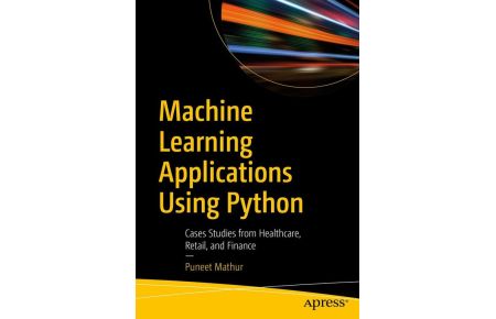 Machine Learning Applications Using Python (Softcover)  - Cases Studies from Healthcare, Retail, and Finance