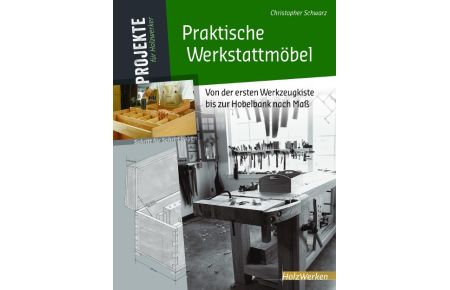 Praktische Werkstattmöbel  - Von der ersten Werkzeugkiste bis zur Hobelbank nach Maß