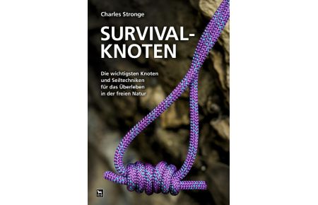 Survival-Knoten  - Die wichtigsten Knoten und Seiltechniken für das Überleben in der freien Natur