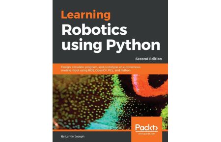 Learning Robotics using Python - Second Edition  - Design, simulate, program, and prototype an autonomous mobile robot using ROS, OpenCV, PCL, and Python