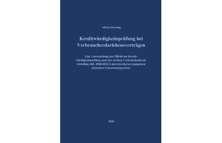 Kreditwürdigkeitsprüfung bei Verbraucherdarlehensverträgen  - Eine Untersuchung der Pflicht zur Kreditwürdigkeitsprüfung nach der zweiten Verbraucherkreditrichtlinie (RL 2008/48/EG) und den hierzu ergangenen deutschen Umsetzungsgesetzen