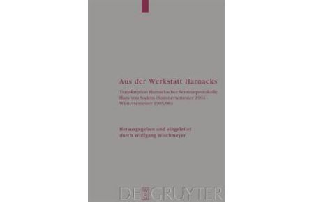 Aus der Werkstatt Harnacks  - Transkription Harnackscher Seminarprotokolle Hans von Sodens (Sommersemester 1904 ¿ Wintersemester 1905/06)