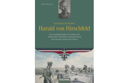 Generalleutnant Harald von Hirschfeld  - Vom Ausbildungsleiter des Sohnes des chinesischen Marschalls Chiang Kai-shek zum jüngsten General des Heeres