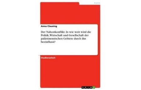 Der Nahostkonflikt. In wie weit wird die Politik, Wirtschaft und Gesellschaft der palästinensischen Gebiete durch ihn beeinflusst?