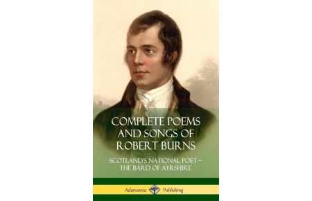 Complete Poems and Songs of Robert Burns  - Scotland's National Poet - the Bard of Ayrshire (Hardcover)