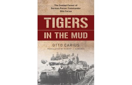 Tigers in the Mud  - The Combat Career of German Panzer Commander Otto Carius