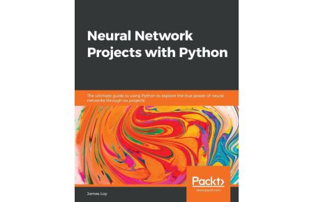 Neural Network Projects with Python - The ultimate guide to using Python to explore the true power of neural networks through six projects