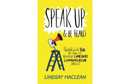 Speak Up and Be Heard  - Packed with Tips on how to develop confident communications skills