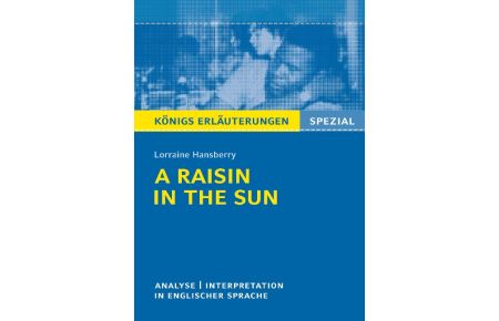 A Raisin in the Sun von Lorraine Hansberry  - Textanalyse und Interpretation in englischer Sprache. (Königs Erläuterungen Spezial)