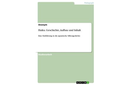 Haiku. Geschichte, Aufbau und Inhalt - Eine Einführung in die japanische Silbengedichte