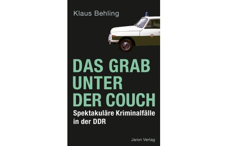Das Grab unter der Couch  - Spektakuläre Kriminalfälle in der DDR