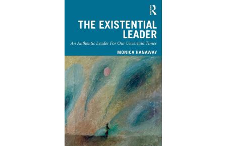 The Existential Leader - An Authentic Leader For Our Uncertain Times