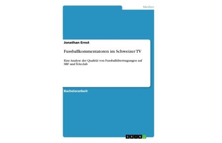 Fussballkommentatoren im Schweizer TV  - Eine Analyse der Qualität von Fussballübertragungen auf SRF und Teleclub