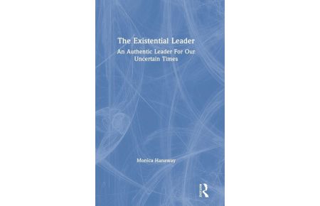 The Existential Leader - An Authentic Leader For Our Uncertain Times