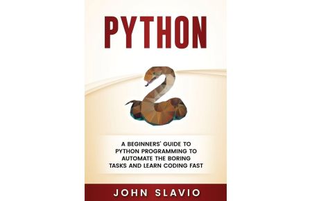 Python - A Beginners' Guide to Python Programming to automate the boring tasks and learn coding fast