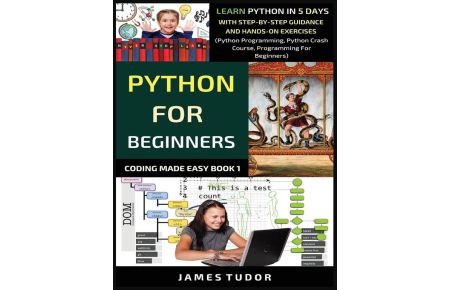Python For Beginners  - Learn Python In 5 Days With Step-by-Step Guidance And Hands-On Exercises (Python Programming, Python Crash Course, Programming For Beginners)