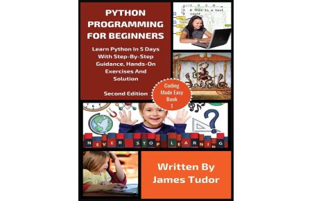 Python Programming For Beginners  - Learn Python In 5 Days with Step-By-Step Guidance, Hands-On Exercises And Solution