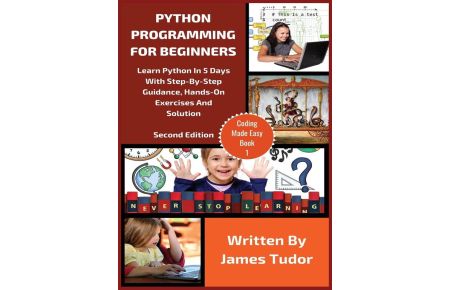 Python Programming For Beginners  - Learn Python In 5 Days with Step-By-Step Guidance, Hands-On Exercises And Solution