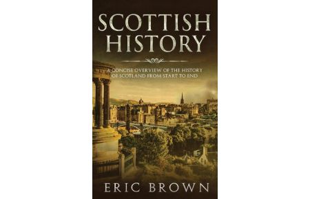 Scottish History  - A Concise Overview of the History of Scotland From Start to End