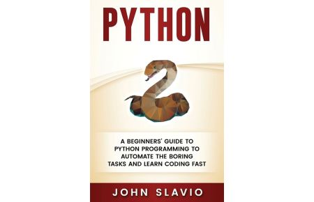 Python - A Beginners' Guide to Python Programming to automate the boring tasks and learn coding fast