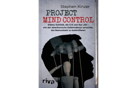 Project Mind Control  - Sidney Gottlieb, die CIA und das LSD - wie der amerikanische Geheimdienst versuchte, das Bewusstsein zu kontrollieren
