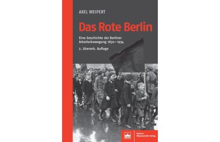 Das Rote Berlin  - Eine Geschichte der Berliner Arbeiterbewegung 1830-1934