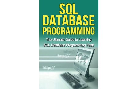 SQL Database Programming - The Ultimate Guide to Learning SQL Database Programming Fast!