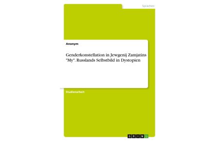 Genderkonstellation in Jewgenij Zamjatins My. Russlands Selbstbild in Dystopien