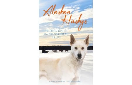Alaskan Huskys (Softcover)  - Eine außergewöhnliche Rasse und unser Leben mit dem Rudel