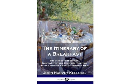 The Itinerary of a Breakfast  - The Stages of Digestion; Gastro-Intestinal Care and Nutrition in the Eating of a Healthy Morning Meal