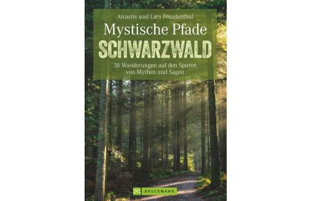 Mystische Pfade Schwarzwald - 38 Wanderungen auf den Spuren von Mythen und Sagen