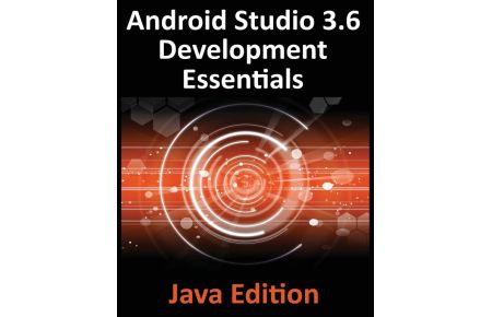 Android Studio 3. 6 Development Essentials - Java Edition  - Developing Android 9 (Q) Apps Using Android Studio 3.5, Java and Android Jetpack