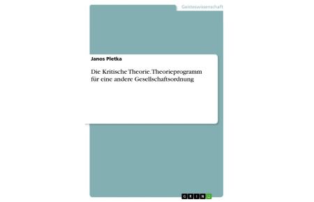 Die Kritische Theorie. Theorieprogramm für eine andere Gesellschaftsordnung