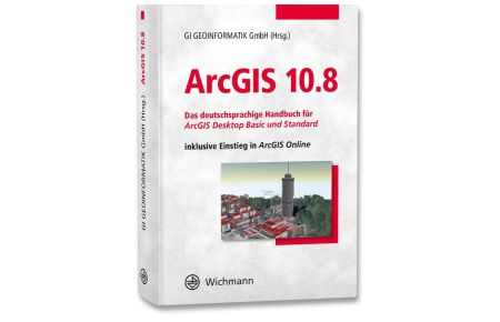 ArcGIS 10. 8  - Das deutschsprachige Handbuch für ArcGIS Desktop Basic und Standard inklusive Einstieg in ArcGIS Online