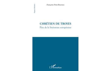 Chrétien de Troyes  - Père de la littérature européenne
