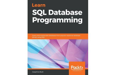 Learn SQL Database Programming - Query and manipulate databases from popular relational database servers using SQL