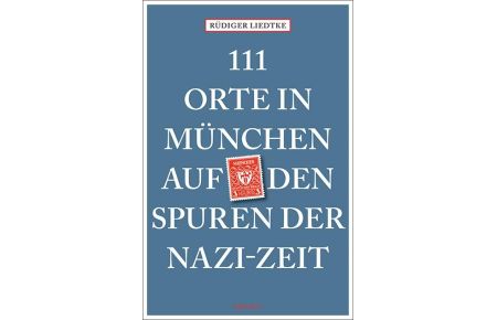 111 Orte in München auf den Spuren der Nazi-Zeit  - Reiseführer
